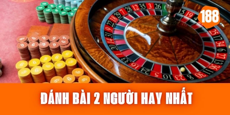 Đánh Bài 2 Người - Game Bài Hay Nhất Dành Cho 2 Người Chơi