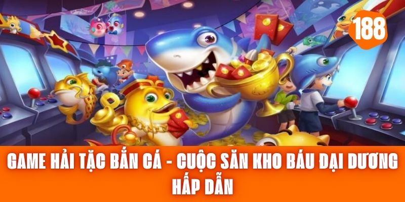 Game Hải Tặc Bắn Cá - Cuộc Săn Kho Báu Đại Dương Hấp Dẫn